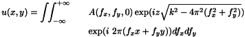 \begin{eqnarray*} u(x,y) = \int \!\!\int_{-\infty}^{+\infty} & & A(f_x, f_y, 0) \exp(i z \sqrt{k^2 - 4 \pi^2 (f_x^2 + f_y^2)}) \\ & & \exp(i \ 2 \pi (f_x x + f_y y)) d f_x d f_y \end{eqnarray*}